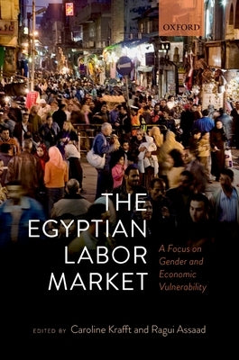 The Egyptian Labor Market: A Focus on Gender and Economic Vulnerability by Krafft, Caroline