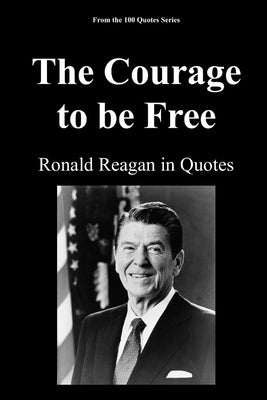 The Courage to be Free: Ronald Reagan in Quotes by 100 Quotes Series, Spencer
