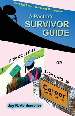 A Pastor's Survivor Guide for College or for Career by Ashbaucher, Jay R.