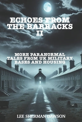 Echoes From The Barracks II: More Paranormal Tales from UK Military Bases and Housing by Dawson, Lee Sherman