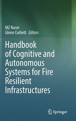 Handbook of Cognitive and Autonomous Systems for Fire Resilient Infrastructures by Naser, Mz