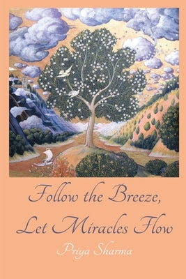 Follow The Breeze, Let Miracles Flow by Sharma, Priya