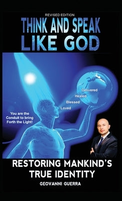 Think and Speak Like God: Restoring Mankind's True Identity: Unlocking Your True Identity in Christ Through Kingdom Principles to Think and Speak with by Guerra, Geovanni Israel