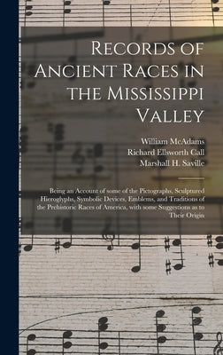 Records of Ancient Races in the Mississippi Valley: Being an Account of Some of the Pictographs, Sculptured Hieroglyphs, Symbolic Devices, Emblems, an by McAdams, William