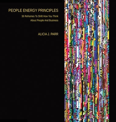 People Energy Principles: 36 Reframes To Shift How You Think About People And Business by Parr, Alicia