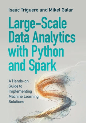 Large-Scale Data Analytics with Python and Spark: A Hands-On Guide to Implementing Machine Learning Solutions by Triguero, Isaac