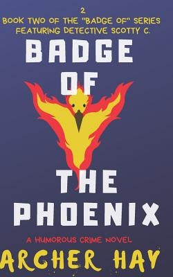 Badge of the Phoenix: A Humorous Occult Crime Novel featuring Detective Scotty C., (Book 2) by Hay, Archer
