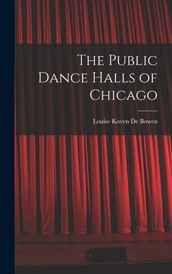 The Public Dance Halls of Chicago by De Bowen, Louise Koven