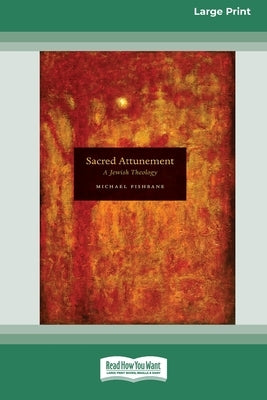 Sacred Attunement: A Jewish Theology (16pt Large Print Edition) by Fishbane, Michael