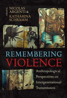 Remembering Violence: Anthropological Perspectives on Intergenerational Transmission by Argenti, Nicolas
