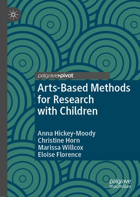 Arts-Based Methods for Research with Children by Hickey-Moody, Anna
