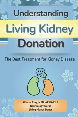 Understanding Living Kidney Donation: The Best Treatment for Kidney Disease by Frey, Amanda