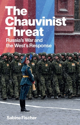 The Chauvinist Threat: Russia's War and the West's Response by Fischer, Sabine