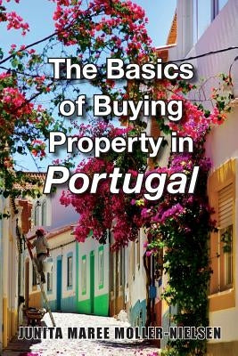 The Basics of Buying Property in Portugal by Moller-Nielsen, Junita Maree