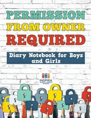 Permission from Owner Required Diary Notebook for Boys and Girls by Inspira Journals, Planners &. Notebooks