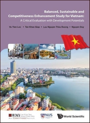 Balanced, Sustainable and Competitiveness Enhancement Study for Vietnam: A Critical Evaluation with Development Potentials by Vu, Tien Loc