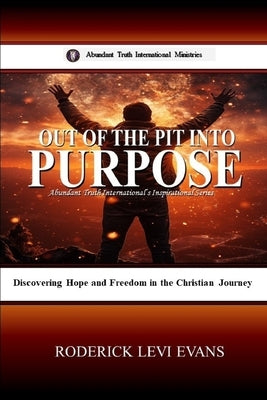 Out of the Pit into Purpose: Discovering Hope and Freedom in the Christian Journey by Evans, Roderick Levi