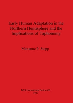 Early Human Adaptation in the Northern Hemisphere and the Implications of Taphonomy by Stopp, Marianne P.