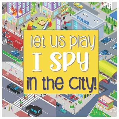 Let Us Play I Spy In The City!: A Fun Search and Find Style Picture Guessing Game Book for Kids Ages 2-5 Year Old's by Press, Little Dezign