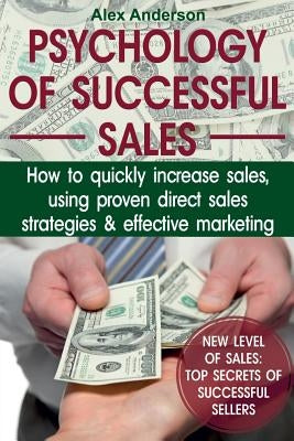 Psychology of Successful Sales: How to Quickly Increase Sales, Using Proven Direct Sales Strategies and Effective Marketing by Anderson, Alex