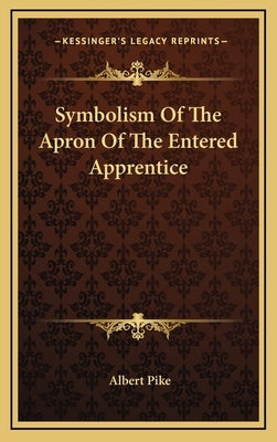 Symbolism Of The Apron Of The Entered Apprentice by Pike, Albert