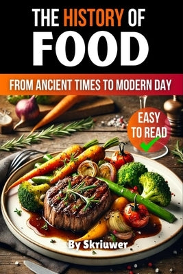 The History of Food: From Ancient Times to Modern Day by Skriuwer Com