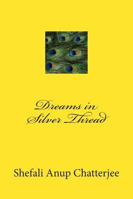 Dreams in Silver Thread by Chatterjee, Shefali Anup