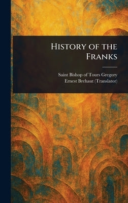 History of the Franks by Gregory, Bishop Of Tours Saint