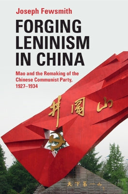 Forging Leninism in China: Mao and the Remaking of the Chinese Communist Party, 1927-1934 by Fewsmith, Joseph