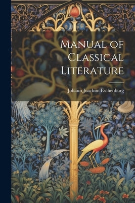 Manual of Classical Literature by Eschenburg, Johann Joachim