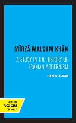 Mirza Malkum Khan: A Biographical Study in Iranian Modernism by Algar, Hamid