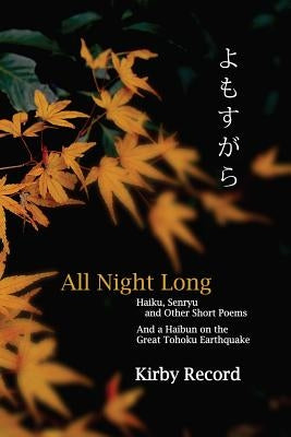 All Night Long: Haiku, Senryu, and Other Short Poems and a Haibun on the Great Tohoku Earthquake by Ida, John