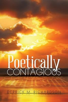 Poetically Contagious by Richardson, Derrick M.