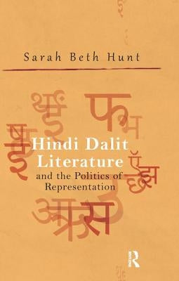 Hindi Dalit Literature and the Politics of Representation by Hunt, Sarah Beth