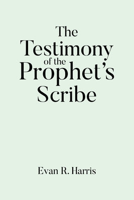 The Testimony of the Prophet's Scribe by Harris, Evan R.