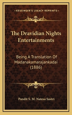 The Dravidian Nights Entertainments: Being A Translation Of Madanakamarajankadai (1886) by Sastri, Pandit S. M. Natesa