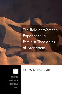The Role of Women's Experience in Feminist Theologies of Atonement by Peacore, Linda D.