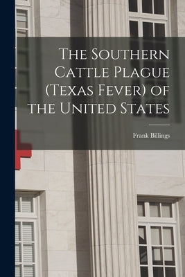 The Southern Cattle Plague (Texas Fever) of the United States by Billings, Frank