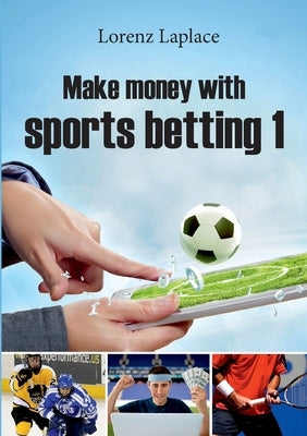 Make money with sports betting 1: The ultimate guide for systematic sports betting by Laplace, Lorenz