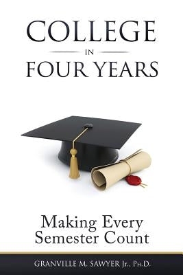 College in Four Years: Making Every Semester Count by Sawyer, Granville M.