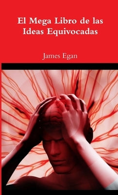 El Mega Libro de las Ideas Equivocadas by Egan, James