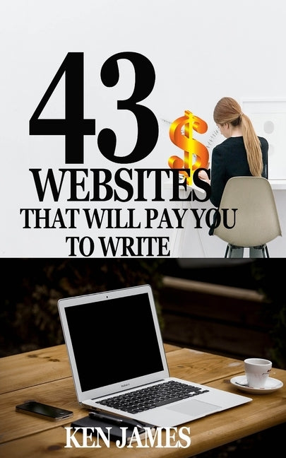43 Websites That Pay You to Write by James, Ken