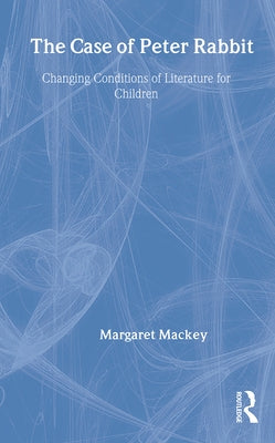 The Case of Peter Rabbit: Changing Conditions of Literature for Children by Mackey, Margaret