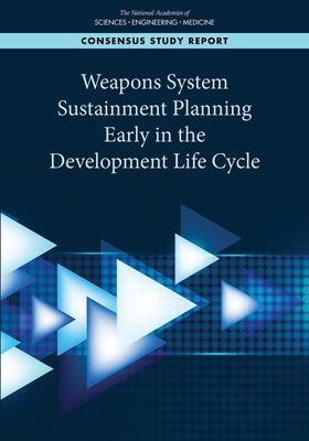 Weapons System Sustainment Planning Early in the Development Life Cycle by National Academies of Sciences Engineeri