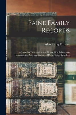 Paine Family Records: a Journal of Genealogical and Biographical Information Respecting the American Families of Payne, Paine, Payn &c.; v.1 by Paine, Henry D. Editor