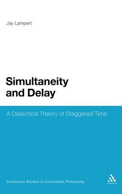 Simultaneity and Delay: A Dialectical Theory of Staggered Time by Lampert, Jay