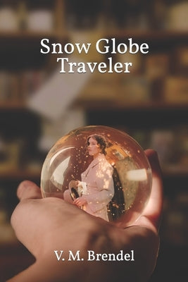 Snow Globe Traveler by Brendel, V. M.