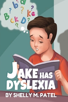 Jake has Dyslexia by Patel, Shelly M.