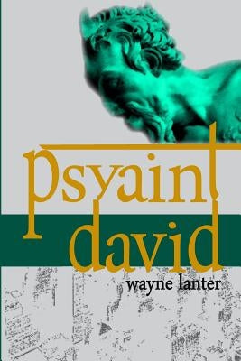 Psyaint David: A Short But Reliable Narrative of Six months of Fun and Mayhem in the City of the Gods by Lanter, Wayne