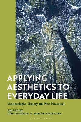 Applying Aesthetics to Everyday Life: Methodologies, History and New Directions by Giombini, Lisa